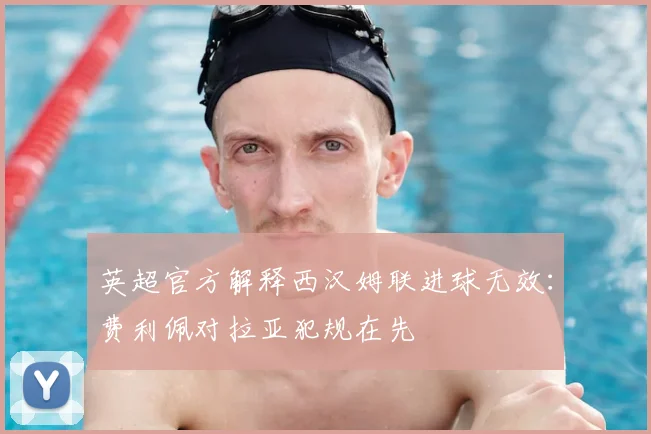 英超官方解释西汉姆联进球无效：费利佩对拉亚犯规在先